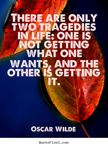 Quotes about life - There are only two tragedies in life: one..
