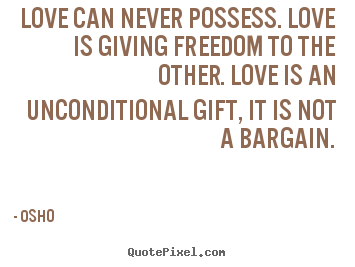 Life quote - Love can never possess. love is giving freedom..