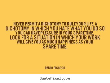Customize picture quotes about life - Never permit a dichotomy to rule your life, a dichotomy in..