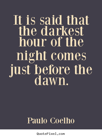 Life sayings - It is said that the darkest hour of the night..