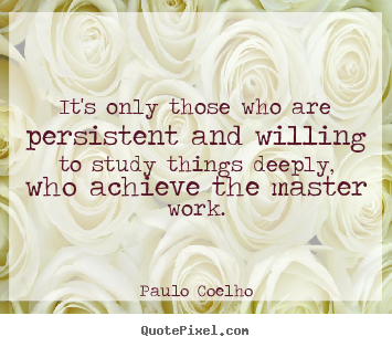 Make personalized pictures sayings about life - It's only those who are persistent and willing..