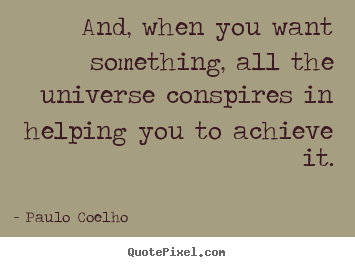 And, when you want something, all the universe.. Paulo Coelho good life quotes