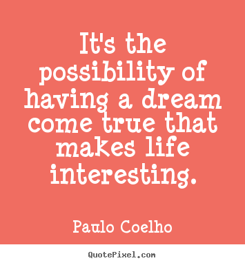 It's the possibility of having a dream come true that makes.. Paulo Coelho famous life quotes