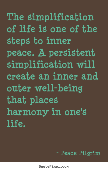 The simplification of life is one of the steps.. Peace Pilgrim top life quotes