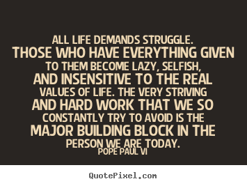 Make poster quotes about life - All life demands struggle. those who have everything..