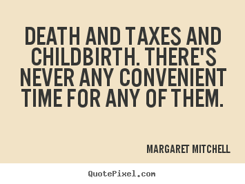 Margaret Mitchell image quotes - Death and taxes and childbirth. there's never any convenient time.. - Life quotes