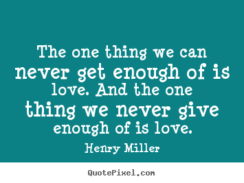 Quotes about life - The one thing we can never get enough of..