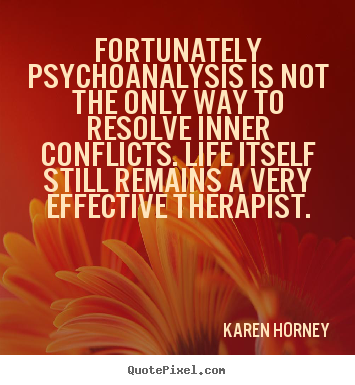 Fortunately psychoanalysis is not the only.. Karen Horney popular life quotes