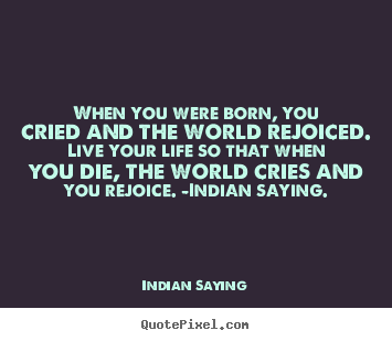 Indian Saying picture quotes - When you were born, you cried and the world.. - Life quote