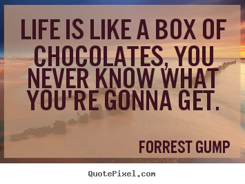 Life is like a box of chocolates, you never know what.. Forrest Gump famous life quotes