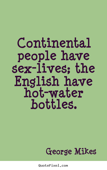 Diy image quote about life - Continental people have sex-lives; the english..