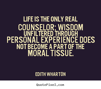 Design your own picture quotes about life - Life is the only real counselor; wisdom unfiltered through personal..