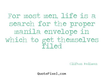 Clifton Fadiman picture quote - For most men, life is a search for the proper.. - Life quotes