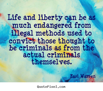 Earl Warren picture quotes - Life and liberty can be as much endangered from illegal methods.. - Life quotes
