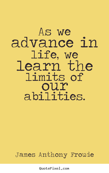 Life quote - As we advance in life, we learn the limits..
