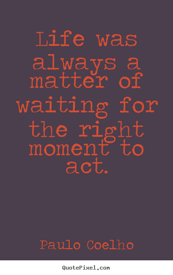 Paulo Coelho image quotes - Life was always a matter of waiting for the right moment.. - Life quote