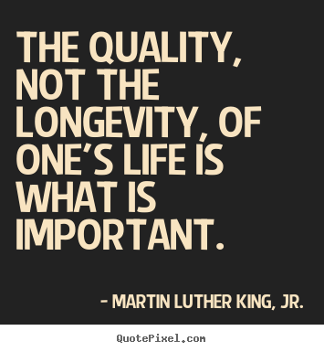 Quotes about life - The quality, not the longevity, of one's..