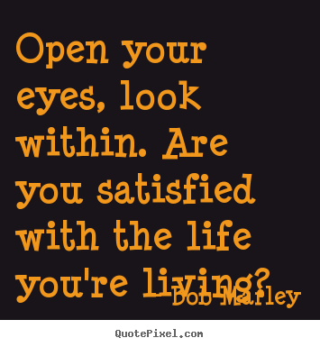 Quote about life - Open your eyes, look within. are you satisfied with the life you're..