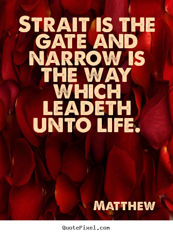 Matthew picture quote - Strait is the gate and narrow is the way which leadeth.. - Life sayings