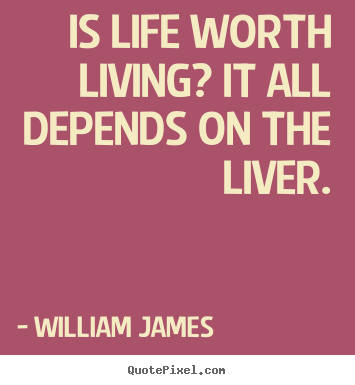 Life quote - Is life worth living? it all depends on the liver.