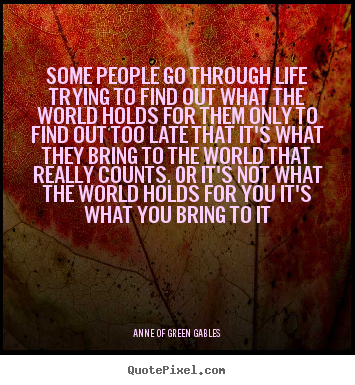 Create graphic picture quotes about life - Some people go through life trying to find out what the world..