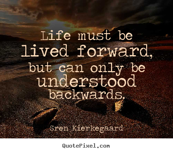 Create graphic picture quotes about life - Life must be lived forward, but can only be understood backwards.