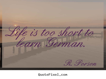 Make custom picture quotes about life - Life is too short to learn german.