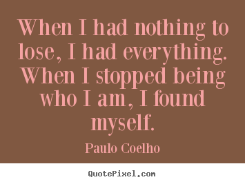 Create custom picture quotes about life - When i had nothing to lose, i had everything. when i stopped..