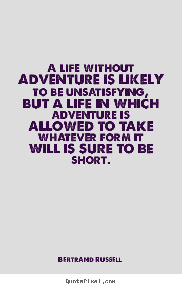 A life without adventure is likely to be unsatisfying, but a.. Bertrand Russell  life quotes