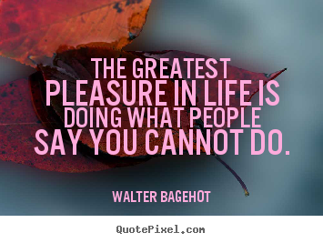 Create graphic picture quotes about life - The greatest pleasure in life is doing what people say you..