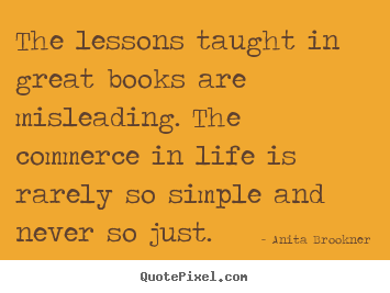 Life quote - The lessons taught in great books are misleading...