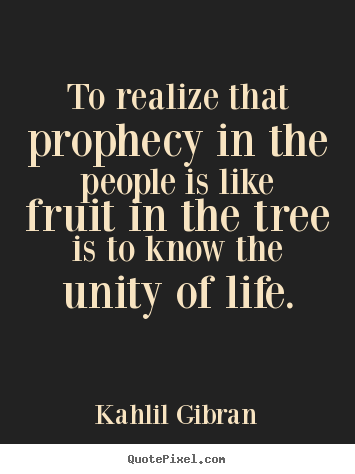 Kahlil Gibran picture quotes - To realize that prophecy in the people is like fruit in.. - Life quotes