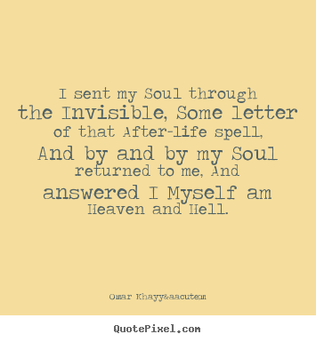 Customize picture quotes about life - I sent my soul through the invisible, some letter..