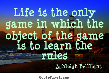 Life quotes - Life is the only game in which the object of the game..