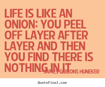 Quote about life - Life is like an onion: you peel off layer after layer..