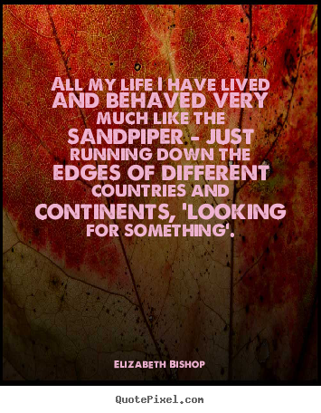 Life quote - All my life i have lived and behaved very much like the..