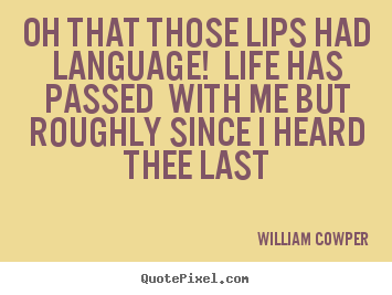 Make picture quotes about life - Oh that those lips had language! life has passed with..