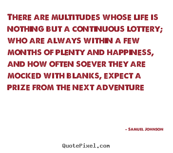 Life quotes - There are multitudes whose life is nothing but a continuous lottery;..