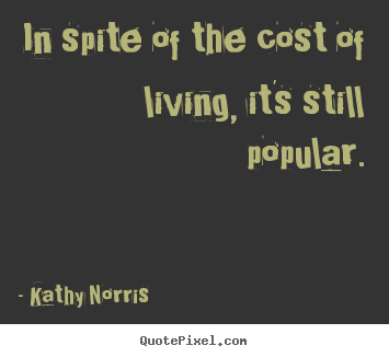 Customize picture quotes about life - In spite of the cost of living, it's still..