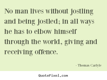 Quotes about life - No man lives without jostling and being jostled; in all ways..