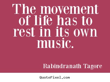 Make image quote about life - The movement of life has to rest in its own music.