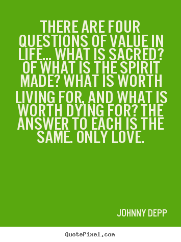 There are four questions of value in life... what.. Johnny Depp top life quotes