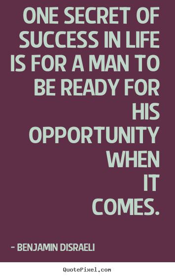 How to make picture quotes about life - One secret of success in life is for a man to be ready for his opportunity..