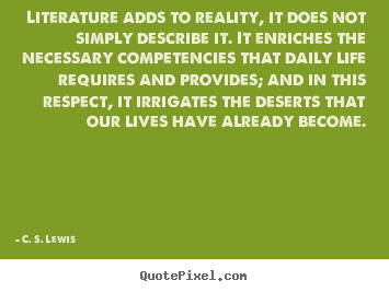 Life sayings - Literature adds to reality, it does not simply..