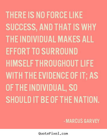 Marcus Garvey picture quotes - There is no force like success, and that is why the.. - Life quotes