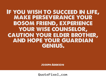 Joseph Addison picture quotes - If you wish to succeed in life, make perseverance your.. - Life quote