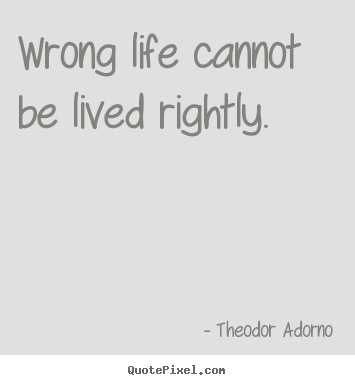 Life quote - Wrong life cannot be lived rightly.