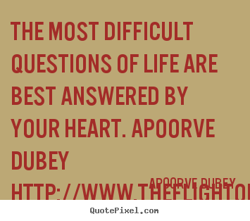 The most difficult questions of life are best.. Apoorve Dubey top life quotes
