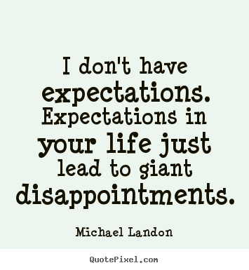 I don't have expectations. expectations in your life.. Michael Landon  life quotes