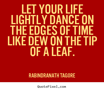 Make personalized picture quotes about life - Let your life lightly dance on the edges of time..